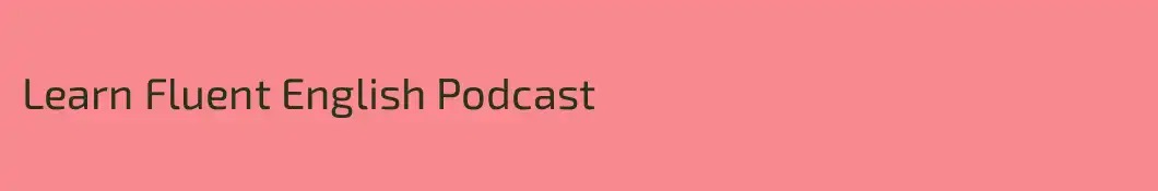 Learn Fluent English Podcast